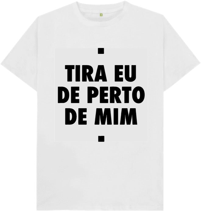 Camiseta Tira eu de perto de mim