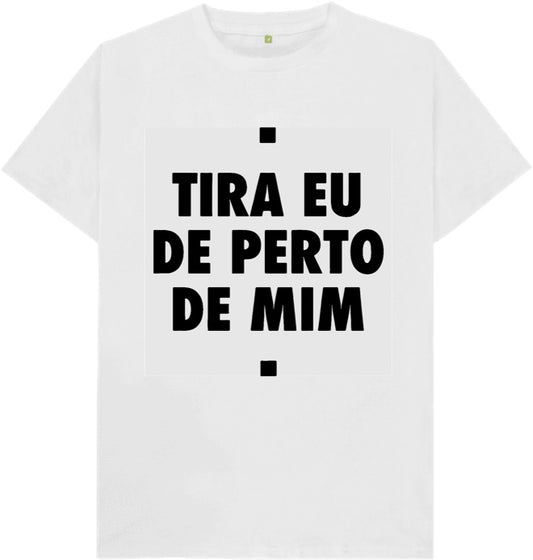 Camiseta Tira eu de perto de mim