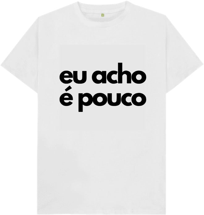 Camiseta Eu acho é pouco