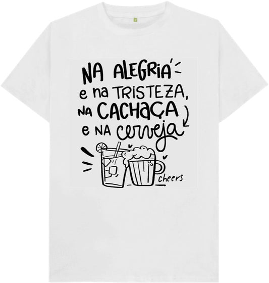 Camiseta Na alegria e na Tristeza, na  Cachaça e na Cerveja