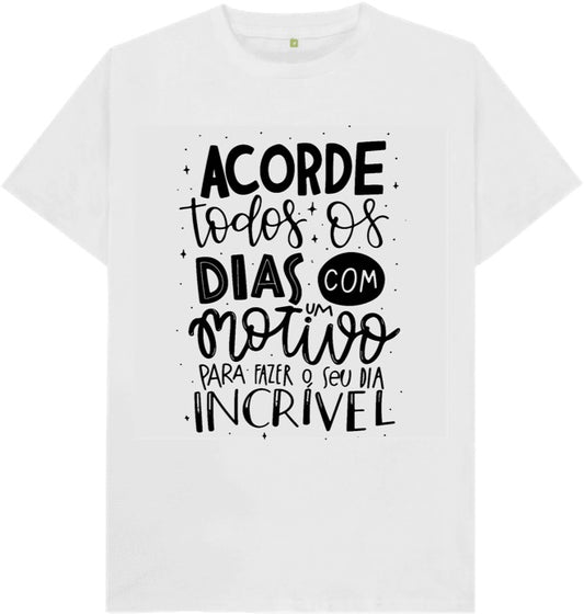 Camiseta Acorde todos os dias com um motivo para fazer o seu dia incrível